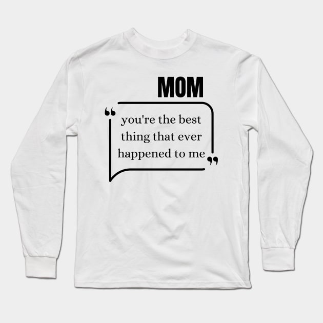 Mom, you're the best thing that ever happened to me Long Sleeve T-Shirt by Stylish Dzign